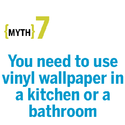 Myth: You need to use vinyl wallpaper in a kitchen or a bathroom