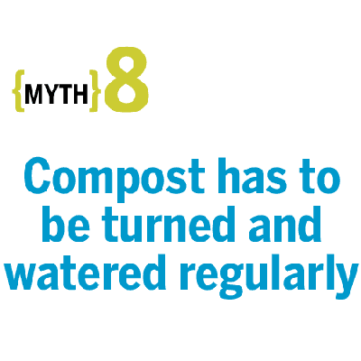 Myth: Compost has to be turned and watered regularly