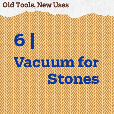 reader tip to save time and money about a vacuum for stones 