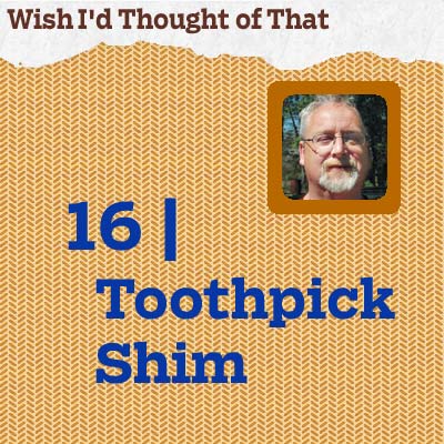 reader tip to save time and money about a toothpick shim