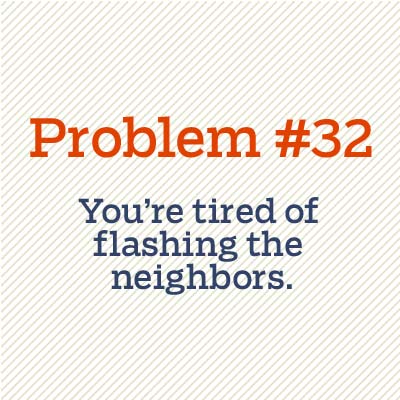 tired of flashing the neighbors