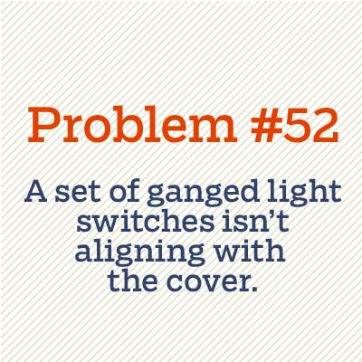 A set of ganged light switches isn't aligning with the cover. 
